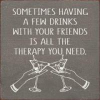 Sometimes having drinks is therapy