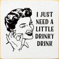 I just need a little drinky